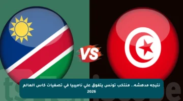 نتيجة مدهشة.. منتخب تونس يتفوق على ناميبيا في تصفيات كأس العالم 2026